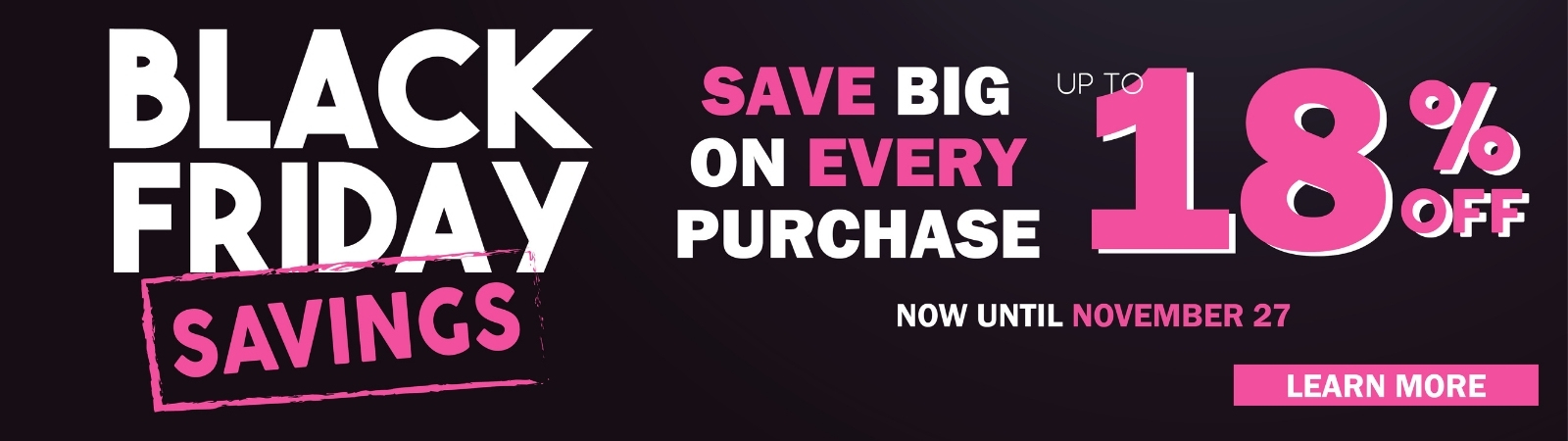 SAVE UP TO 18% - SAVE STOREWIDE!